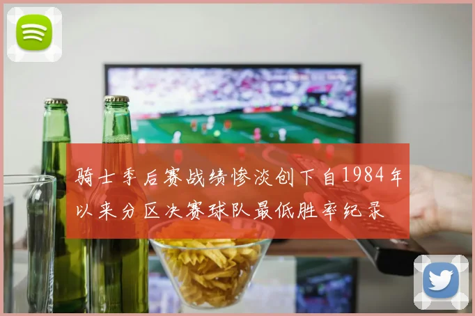 骑士季后赛战绩惨淡创下自1984年以来分区决赛球队最低胜率纪录